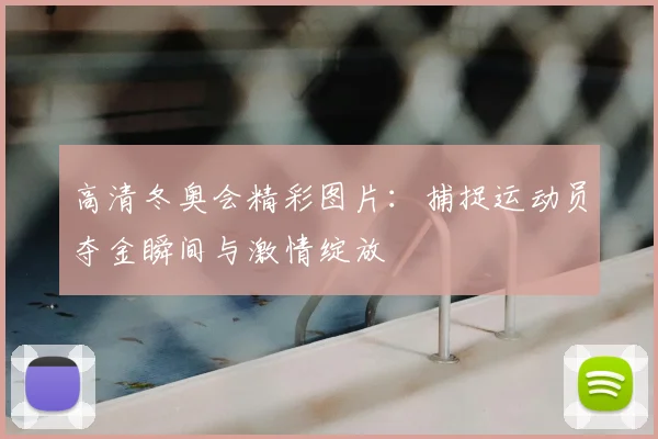 高清冬奥会精彩图片：捕捉运动员夺金瞬间与激情绽放